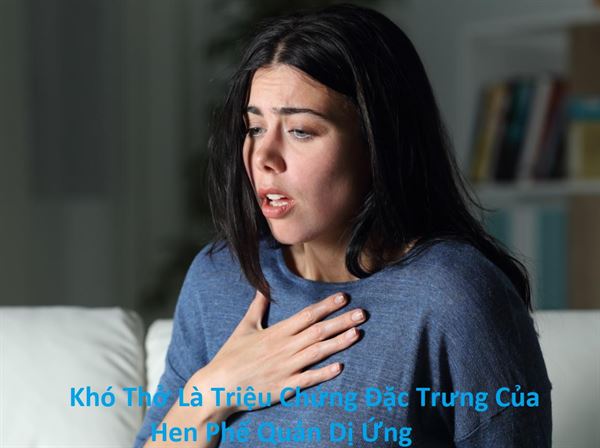 Khó thở là triệu chứng đặc trưng của hen phế quản dị ứng!
