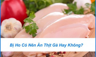 Chuyên gia giải đáp: Bị ho có nên ăn thịt gà không?